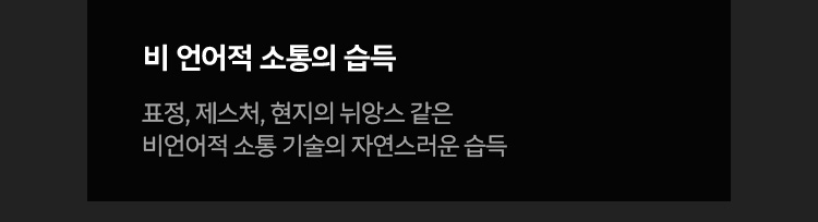 비 언어적 소통의 습득: 표정, 제스처, 현지의 뉘앙스 같은 비언어적 소통 기술의 자연스러운 습득